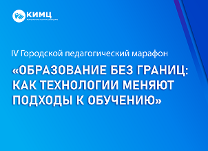 IV Городской педагогический марафон «Образование без границ: как технологии меняют подходы к обучению».